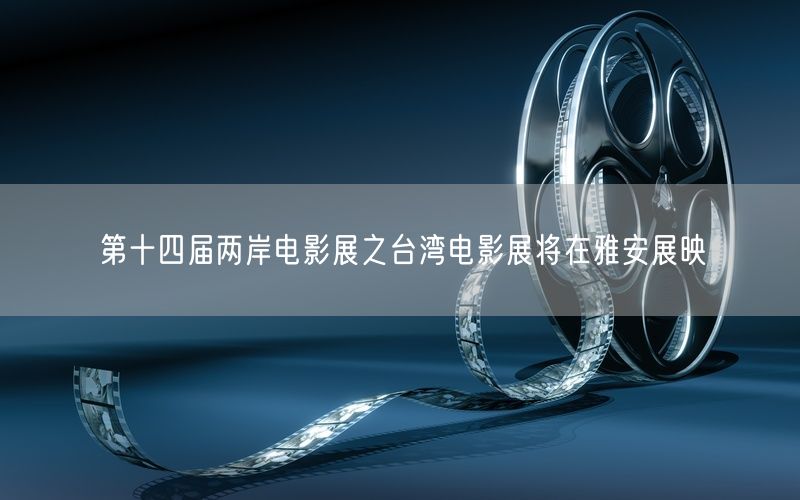 第十四届两岸电影展之台湾电影展将在雅安展映